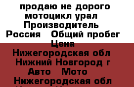 продаю не дорого мотоцикл урал › Производитель ­ Россия › Общий пробег ­ 50 000 › Цена ­ 35 000 - Нижегородская обл., Нижний Новгород г. Авто » Мото   . Нижегородская обл.,Нижний Новгород г.